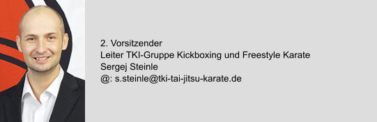 2. Vorsitzender Leiter TKI-Gruppe Kickboxing und Freestyle Karate Sergej Steinle @: s.steinle@tki-tai-jitsu-karate.de
