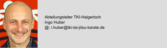 Abteilungsleiter TKI-Haigerloch Ingo Huber @: i.huber@tki-tai-jitsu-karate.de