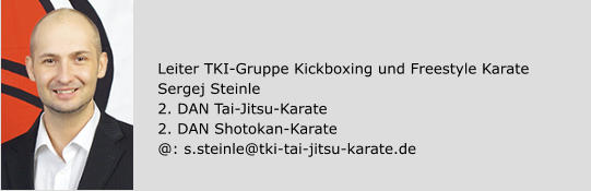 Leiter TKI-Gruppe Kickboxing und Freestyle Karate Sergej Steinle 2. DAN Tai-Jitsu-Karate 2. DAN Shotokan-Karate @: s.steinle@tki-tai-jitsu-karate.de